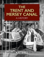 The Trent and Mersey Canal: A History 1785008560 Book Cover