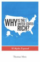 Why is the United States Rich?: 10 Myths Exposed 0989839842 Book Cover