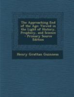 The Approaching End of the Age Viewed in the Light of History, Prophecy and Science 1015413390 Book Cover