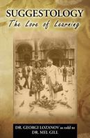 Suggestology: The Love of Learning - The Biography of Dr. Georgi Losanov 1490943331 Book Cover