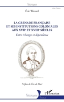 La Grenade française et ses institutions coloniales aux XVIIe et XVIIIe siècles: Entre échanges et dépendance (Historiques) (French Edition) 2343216932 Book Cover