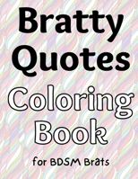 Bratty Quotes Coloring Book for BDSM Brats, Subs, and Littles B0BQXTHV1K Book Cover