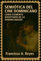 Semiótica del Cine Dominicano: Como elemento identitario de la dominicanidad. B0FVGJLTQM Book Cover