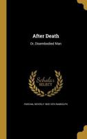 After Death: Or, Disembodied Man 1360141162 Book Cover