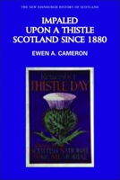 Impaled Upon a Thistle: Scotland since 1880 0748613153 Book Cover