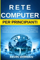 Rete di Computer per Principianti: La Guida di base per la Sicurezza della Rete Principale, l'Architettura del Computer, la Tecnologia Wireless e i Sistemi di Comunicazione, inclusi Cisco, CCNA e OSI 1801230420 Book Cover