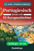 Portugiesisch lernen mit 55 zweisprachigen Kurzgeschichten für Anfänger: Erweitern Sie Ihren Wortschatz, Ihr Leseverständnis und Ihre Schreibfähigkeiten mit Übungen für A1-A2 Lerner (German Edition) B0GSR32T4M Book Cover