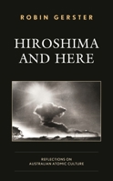 Hiroshima and Here : Reflections on Australian Atomic Culture 1498587593 Book Cover
