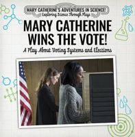 Mary Catherine Wins the Vote!: A Play about Voting Systems and Elections 1538372290 Book Cover