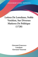 Lettres de Loredano, Noble Venitien, Sur Diverses Matieres de Politique (1728) 116632978X Book Cover