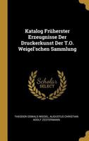 Katalog Fr�herster Erzeugnisse Der Druckerkunst Der T.O. Weigel'schen Sammlung 0270280561 Book Cover