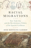 Migraciones raciales: La ciudad de Nueva York y la política revolucionaria en el Caribe hispánico 0691218374 Book Cover