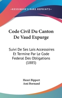 Code Civil Du Canton De Vaud Expurge: Suivi De Ses Lois Accessoires Et Termine Par Le Code Federal Des Obligations (1885) 1168496586 Book Cover
