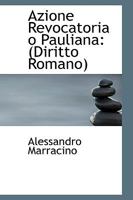 Azione Revocatoria o Pauliana: (Diritto Romano) - Scholar's Choice Edition 1017084092 Book Cover