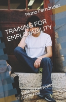 TRAINING FOR EMPLOYABILITY: WHAT COMPANIES LOOK FOR B09DN16QMJ Book Cover