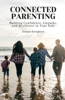 Connected Parenting: Building Confidence, Empathy, and Resilience in Your Kids B0DHWBVG6J Book Cover
