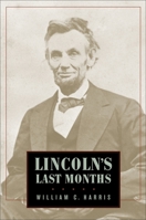 Lincoln's Last Months 0674011996 Book Cover