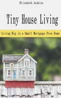Tiny House Living: Living Big in a Small Mortgage Free Home 1656569388 Book Cover