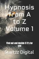 Hypnosis from A to Z Volume 1: Find out and decide if it's for you B0C52JNHSK Book Cover