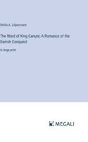 The Ward of King Canute; A Romance of the Danish Conquest: in large print 3368327178 Book Cover