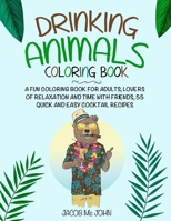 Drinking Animals Coloring Book: a fun coloring book for adults, lovers relaxation and time with friends, 55 quick and easy cocktail recipes B087SDLSYQ Book Cover