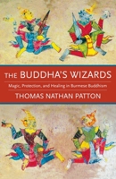 The Buddha's Wizards: Magic, Protection, and Healing in Burmese Buddhism 0231187610 Book Cover