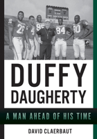 Duffy Daugherty: A Man Ahead of His Time 1948314002 Book Cover