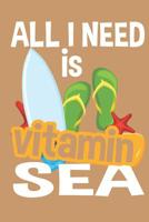 All I Need Is Vitamin Sea Vacation Notebook: 6 X 9 125 Page Notebook for Anyone to Write in While Enjoying Their Vacation or Leisure Time on the Sea or Ocean 1091921016 Book Cover