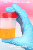 L'infermiera di urologia - La guida completa (Tutto sull'infermiera con SILVIA REALI) (Italian Edition) B0CS8VVF5M Book Cover