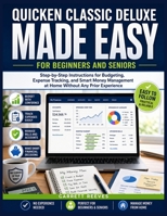 QUICKEN CLASSIC DELUXE MADE EASY FOR BEGINNERS AND SENIORS: Step-by-Step Instructions for Budgeting, Expense Tracking, and Smart Money Management at Home Without Any Prior Experience. B0GYP51FZN Book Cover