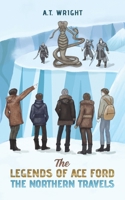 The Legends of Ace Ford: The Northern Travels 1035830817 Book Cover