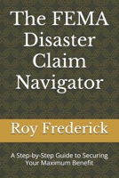 The FEMA Disaster Claim Navigator: A Step-by-Step Guide to Securing Your Maximum Benefit B0FVTFY3H7 Book Cover