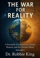 The War for Reality: A Scientific Examination of Faith, Reason, and the Human Mind, Volume I B0G2YHH1FR Book Cover