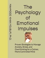 The Psychology of Emotional Impulses: Proven Strategies to Manage Anxiety, Stress, and Overthinking for a Calmer, More Controlled Mind B0GY5FV9C6 Book Cover