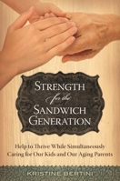 Strength For The Sandwich Generation: Help To Thrive While Simultaneously Caring For Our Kids And Our Aging Parents 1598843648 Book Cover