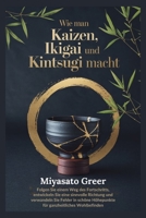 Wie man Kaizen, Ikigai und Kintsugi macht: Folgen Sie einem Weg des Fortschritts, entwickeln Sie eine sinnvolle Richtung und verwandeln Sie Fehler in ... ganzheitliches Wohlbefinden (German Edition) B0F66CW44K Book Cover