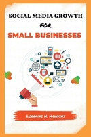 SOCIAL MEDIA GROWTH FOR SMALL BUSINESSES: Unlock Your Small Business Potential with Social Media B0BW2GDNDL Book Cover