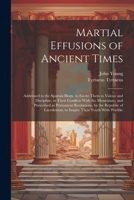 Martial Effusions of Ancient Times; Addressed to the Spartan Hosts, to Excite Them to Valour and Discipline, in Their Conflicts With the Messenians, a 1021215554 Book Cover