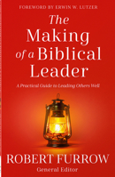 The Making of a Biblical Leader: A Practical Guide to Leading Others Well 0736991506 Book Cover