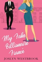 My Fake Billionaire Fiancé: A Romantic Comedy 1092970649 Book Cover