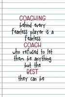 Coaching Behind Every Fearless Player Is A Fearless Coach Who Refused To Let Them Be Anything But The Best They Can Be: Coach Notebook Journal Composition Blank Lined Diary Notepad 120 Pages Paperback 1691049328 Book Cover