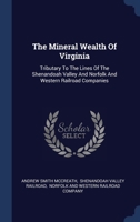 The Mineral Wealth Of Virginia: Tributary To The Lines Of The Shenandoah Valley And Norfolk And Western Railroad Companies 1340067943 Book Cover