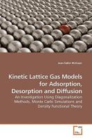 Kinetic Lattice Gas Models for Adsorption, Desorption and Diffusion: An Investigation Using Diagonalization Methods, Monte Carlo Simulations and Density Functional Theory 363919232X Book Cover