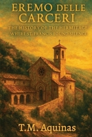 Eremo delle Carceri: The History of the Hermitage Where St. Francis Found Silence (Pilgrimage to the Sacred: Italy's Holy Shrines) B0G7V3KJ51 Book Cover