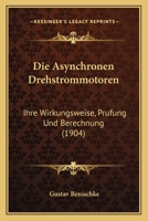 Die Asynchronen Drehstrommotoren: Ihre Wirkungsweise, Prufung Und Berechnung (1904) 1168392039 Book Cover