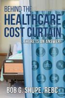Behind the Healthcare Cost Curtain: there is an answer 0578502321 Book Cover