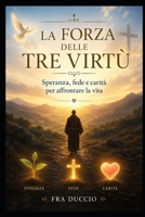 La forza delle tre virtù: Speranza, fede e carità per affrontare la vita (Italian Edition) B0H24TCLMC Book Cover