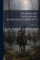 de Anselmo Laudunensi Scholastico, 1050-1117: Facultati Litterarum Parisiensi Thesim Proponebat (Classic Reprint) 1246149079 Book Cover