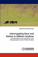 Interrogating Race and Nation in William Faulkner: The link between 'race' and 'nation' in the Yoknapatawpha novels of William Faulkner 3838382870 Book Cover