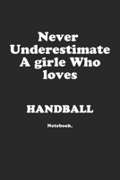 Never Underestimate A Girl Who Loves Handball.: Notebook 1651828792 Book Cover